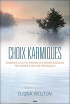 Couverture du livre « Choix karmiques ; comment le fait de prendre les bonnes décisions peut mener à une joie permanente » de Djuna Wojton aux éditions Ada