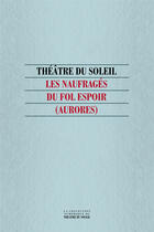 Couverture du livre « Les Naufragés du Fol Espoir (Aurores) » de Hélène Cixous aux éditions Theatre Du Soleil