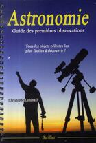 Couverture du livre « Astronomie ; guide des premières observations » de Christophe Lehenaff aux éditions Burillier