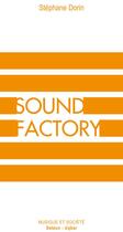 Couverture du livre « Sound factory ; musique et logiques de l'industrialisation » de Stephane Dorin aux éditions Melanie Seteun