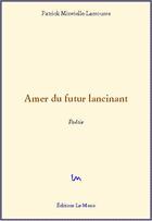 Couverture du livre « Amer du futur lancinant » de Patrick Minvielle-Larrousse aux éditions Editions Le Mono