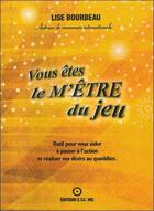 Couverture du livre « Vous êtes le m'être du jeu ; outils pour vous aider à passer à l'action et réaliser vos désirrs au quotidien » de Lise Bourbeau aux éditions Etc