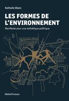 Couverture du livre « Les formes de l'environnement ; manifeste pour une esthétique politique » de Nathalie Blanc aux éditions Metispresses