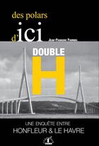 Couverture du livre « Double H : une enquete entre Honfleur et Le Havre » de Jean-François Fournel aux éditions Cerf Et Mer