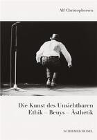 Couverture du livre « Die kunst des unsichtbaren : Ethik - Beuys - Asthetik » de Alf Christophersen aux éditions Schirmer Mosel