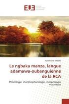 Couverture du livre « Le ngbaka manza, langue adamawa-oubanguienne de la rca - phonologie, morphophonologie, morphologie e » de Selezilo Apollinaire aux éditions Editions Universitaires Europeennes