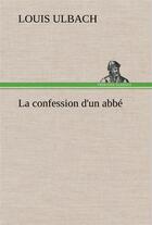 Couverture du livre « La confession d'un abbe - la confession d un abbe » de Ulbach Louis aux éditions Tredition