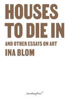 Couverture du livre « Houses to die in and other essays on art » de Ina Blom aux éditions Sternberg Press