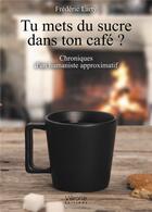 Couverture du livre « Tu mets du sucre dans ton café ? ; chroniques d'un humaniste approximatif » de Frederic Larty aux éditions Verone