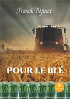 Couverture du livre « Pour le blé » de Franck Bizieux aux éditions Le Lys Bleu