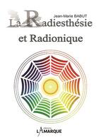 Couverture du livre « La radiesthésie et radionique » de Jean-Marie Babut aux éditions Lamarque