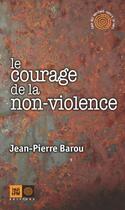 Couverture du livre « Le courage de la non-violence » de Jean-Pierre Barou aux éditions Indigene