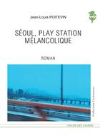 Couverture du livre « Seoul, play station mélancolique » de Jean-Louis Poitevin aux éditions Atelier Des Cahiers