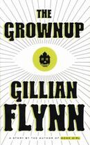 Couverture du livre « THE GROWNUP - A GILLIAN FLYNN SHORT » de Gillian Flynn aux éditions Broadway Books