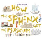 Couverture du livre « How the sphinx got to the museum » de Jessie Martland aux éditions Chronicle Books