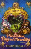 Couverture du livre « Ever after high t.3 ; le merveilleux Pays des Merveilles » de Shannon Hale aux éditions Hachette Romans