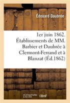 Couverture du livre « 1er juin 1862. etablissements de mm. barbier et daubree a clermont-ferrand et a blanzat puy-de-dome » de Daubree Edouard aux éditions Hachette Bnf