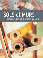 Couverture du livre « Sols Et Murs ; Carrelages Et Papiers Peints » de  aux éditions Hachette Pratique