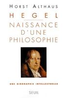 Couverture du livre « Hegel ; naissance d'une philosophie » de Horst Althaus aux éditions Seuil