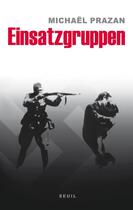 Couverture du livre « Einsatzgruppen ; les commandos de la mort » de Michael Prazan aux éditions Seuil