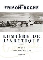 Couverture du livre « Lumière de l'Arctique ; le rapt ; la dernière migration » de Roger Frison-Roche aux éditions Arthaud