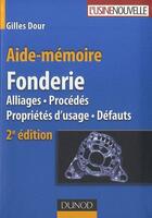 Couverture du livre « Aide-mémoire : aide-mémoire fonderie ; alliages, procédés, propriétés d'usage, défauts (2e édition) » de Gilles Dour aux éditions Dunod