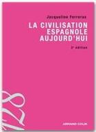 Couverture du livre « La civilisation espagnole d'aujourd'hui (2e édition) » de Jacqueline Ferreras aux éditions Armand Colin