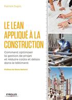 Couverture du livre « Le Lean appliqué à la construction ; comment optimiser la gestion de projet et réduire coûts et délais dans le bâtiment » de Patrick Dupin aux éditions Eyrolles