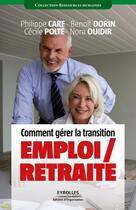 Couverture du livre « Comment gérer la transition emploi/retraite » de Philippe Care et Benoit Dorin et Cecile Polte et Nora Ouidir aux éditions Eyrolles