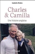 Couverture du livre « Charles & Camilla ; une histoire anglaise » de Isabelle Rivere aux éditions Fayard