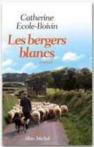 Couverture du livre « Les bergers blancs » de Catherine Ecole-Boivin aux éditions Albin Michel