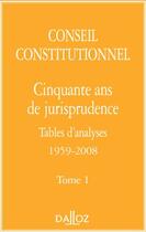 Couverture du livre « Cinquante ans de jurisprudence, tables d'analyses 1959-2008 Tome 1 » de Conseil Constitution aux éditions Dalloz