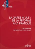 Couverture du livre « La garde à vue ; de la réforme à la pratique » de Jean-Baptiste Perrier aux éditions Dalloz