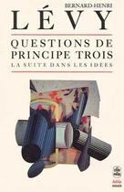 Couverture du livre « Questions de principe tome 3 - la suite dans les idees » de Bernard-Henri Levy aux éditions Le Livre De Poche