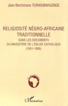 Couverture du livre « Religiosité négro-africaine traditionnelle dans les documents du magistère de l'église catholique (1951-1995) » de Turikubwigenge J B. aux éditions L'harmattan