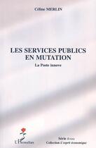 Couverture du livre « Les services publics en mutation ; la poste innove » de Celine Merlin aux éditions Editions L'harmattan