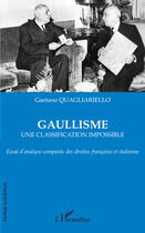 Couverture du livre « Gaullisme ; une classification impossible ; essai d'analyse comparées des droites française et italienne » de Gaetano Quagliariello aux éditions Editions L'harmattan