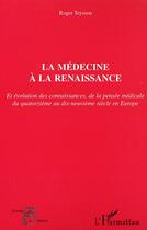 Couverture du livre « La medecine a la renaissance - et evolution des connaissances, de la pensee medicale du quatorzieme » de Roger Teyssou aux éditions Editions L'harmattan