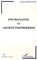 Couverture du livre « Psychanalyse et Société Postmoderne » de Roland Brunner aux éditions Editions L'harmattan