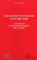 Couverture du livre « Les instituts pasteur d'outre-mer - cent vingt ans dans le monde » de Jean-Pierre Dedet aux éditions Editions L'harmattan