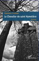 Couverture du livre « Le chevalier de saint Hymetière » de Damien Corban aux éditions Editions L'harmattan