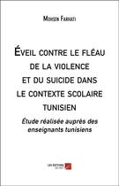 Couverture du livre « Éveil contre le fléau de la violence et du suicide dans le contexte scolaire tunisien » de Mohsen Farhati aux éditions Editions Du Net