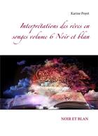Couverture du livre « Interprétations des rêves en songes t.6 : noir et blan » de Karine Poyet aux éditions Books On Demand