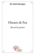 Couverture du livre « Oiseaux de feu - recueil de poemes » de Saint-Georges De aux éditions Edilivre