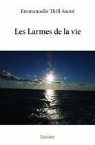 Couverture du livre « Les larmes de la vie » de Emmanuelle Thill-Sauve aux éditions Edilivre