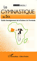 Couverture du livre « La gymnastique au sol ; guide d'enseignement de la Sixième à la Terminale » de Olivier K. Kacou aux éditions Editions L'harmattan