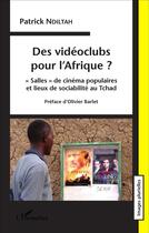 Couverture du livre « Des vidéoclubs pour l'Afrique ? salles de cinéma populaires et lieux de sociabilité au Tchad » de Patrick Ndiltah aux éditions L'harmattan