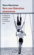 Couverture du livre « Vers une libération amoureuse ; propositions romantiques, érotiques et politiques » de Yann Kerninon aux éditions Buchet Chastel