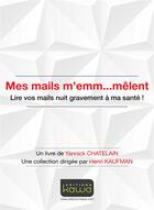 Couverture du livre « Mes mails m'emm... mêlent ; lire vos mails nuit gravement à ma santé! » de Yannick Chatelain aux éditions Kawa