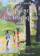 Couverture du livre « Le peintre des tropiques » de Bernard Rumweiss aux éditions De L'onde